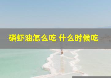 磷虾油怎么吃 什么时候吃